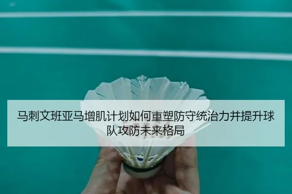 马刺文班亚马增肌计划如何重塑防守统治力并提升球队攻防未来格局 | kaiyun